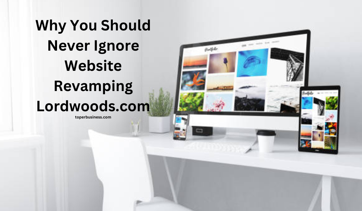 Why You Should Never Ignore Website Revamping Lordwoods.com