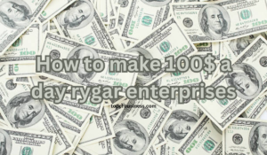 How to make 100$ a day rygar enterprises